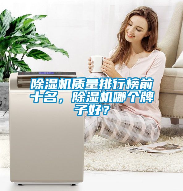 除濕機(jī)質(zhì)量排行榜前十名，除濕機(jī)哪個(gè)牌子好？