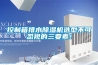 控制箱排水除濕機選型不可忽視的三要素！