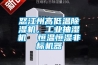 怒江州高低溫除濕機，工業抽濕機  恒溫恒濕非標機器