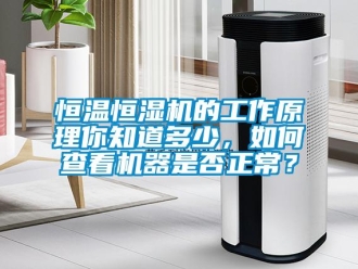 知識百科恒溫恒濕機(jī)的工作原理你知道多少，如何查看機(jī)器是否正常？