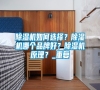 除濕機如何選擇？除濕機哪個品牌好？除濕機原理？_重復