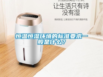 知識百科恒溫恒濕環(huán)境的標準要求一般是什么？