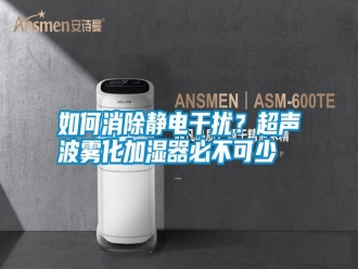 常見問題如何消除靜電干擾？超聲波霧化加濕器必不可少