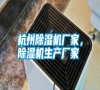 杭州除濕機(jī)廠(chǎng)家，除濕機(jī)生產(chǎn)廠(chǎng)家