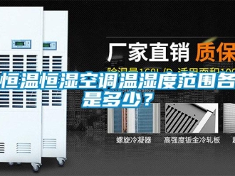 知識百科恒溫恒濕空調溫濕度范圍各是多少？