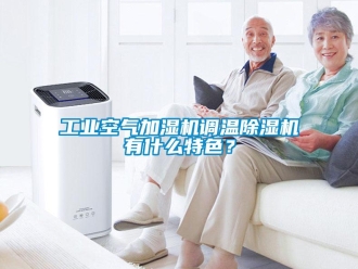 常見問題工業空氣加濕機調溫除濕機有什么特色？