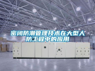 常見問題密閉防潮管理技術在大型人防工程中的應用