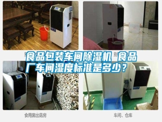 知識百科食品包裝車間除濕機(jī) 食品廠車間濕度標(biāo)準(zhǔn)是多少？