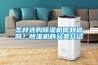怎樣選購(gòu)除濕機(jī)你知道嗎？除濕機(jī)的分類介紹