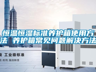 知識百科恒溫恒濕標準養護箱使用方法 養護箱常見問題解決方法