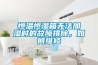 恒溫恒濕箱無法加濕時的故障排除，如何維修